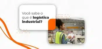 Você sabe o que é logística industrial?