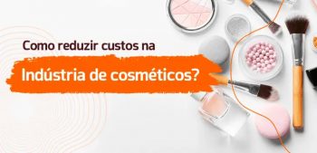 Indústria de cosméticos: como reduzir os custos sem interferir na produção?