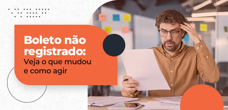 Boleto não registrado - veja o que mudou e como agir