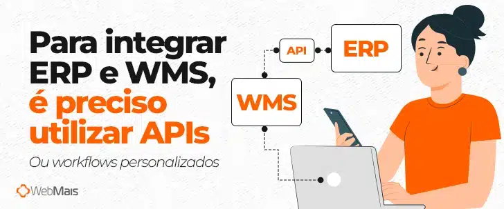 Ilustração de mulher branca, com camiseta laranja, segurando um celular e utilizando um notebook, ao lado do texto "Para integrar ERP e WMS, é preciso utilizar APIs"