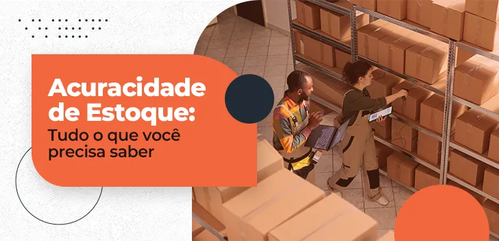 Acuracidade de Estoque - tudo o que você precisa saber
