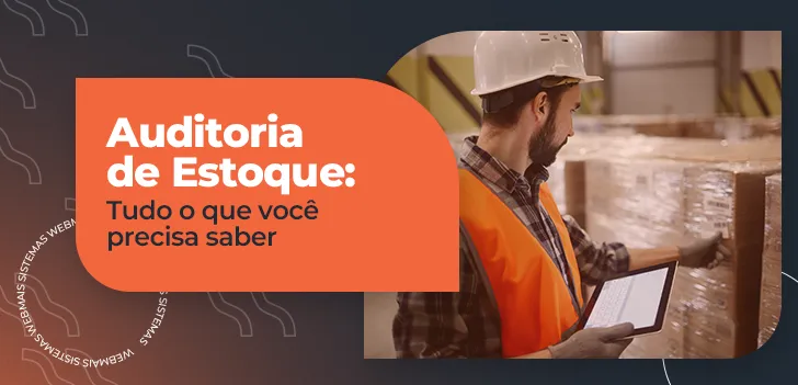 Auditoria de Estoque - guia completo para sua empresa