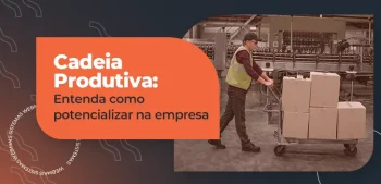 Cadeia Produtiva - entenda como potencializar na empresa