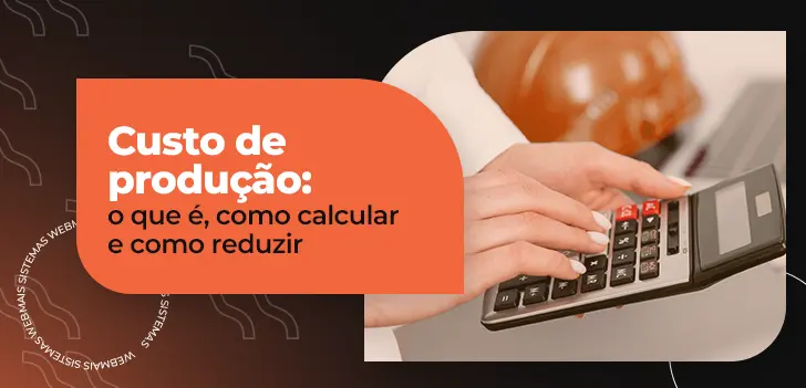 Custo de produção: o que é, como calcular e como reduzir