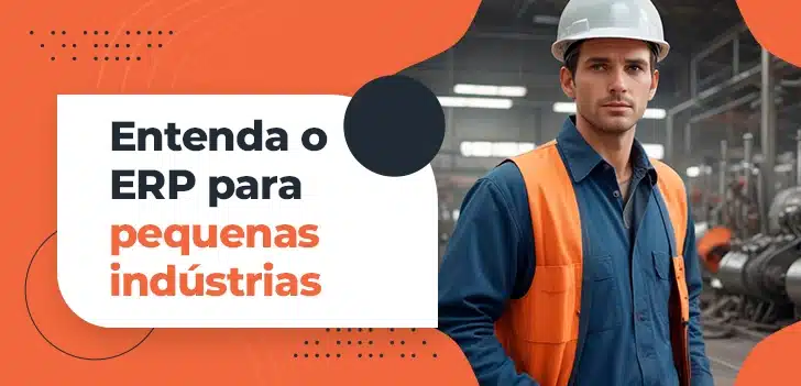 Entenda o ERP para pequenas indústrias