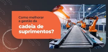 Gestão da Cadeia de Suprimentos: O Que é e Como Fazer?