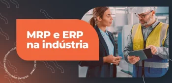 Qual a Diferença Entre MRP e ERP? Como Afetam a Indústria?