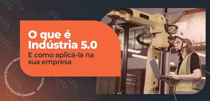 O que é Indústria 5.0 e como aplicá-la na sua empresa