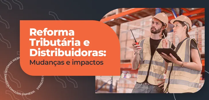 Reforma Tributária e Distribuidoras - mudanças e impactos