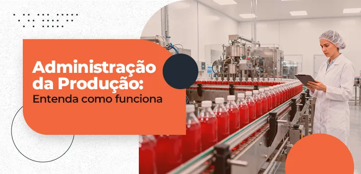 Administração da Produção - entenda como funciona