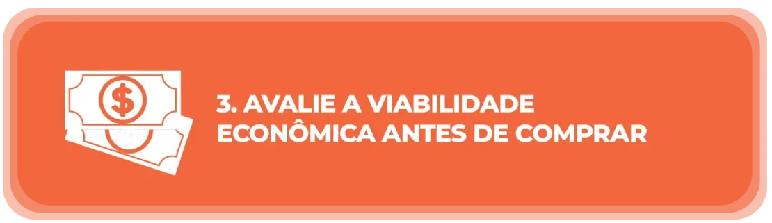 Avalie a viabilidade econômica antes de comprar Avalie a viabilidade econômica antes de comprar