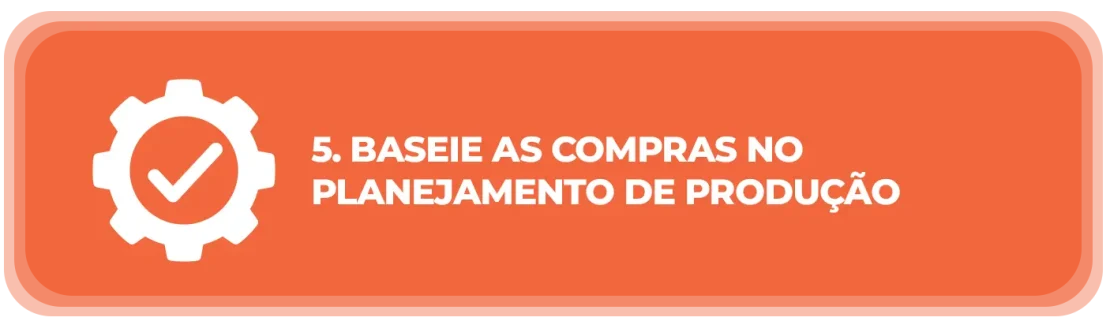 Baseie as compras no planejamento de produção Baseie as compras no planejamento de produção