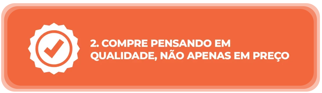 Compre pensando em qualidade, não apenas em preço Compre pensando em qualidade, não apenas em preço
