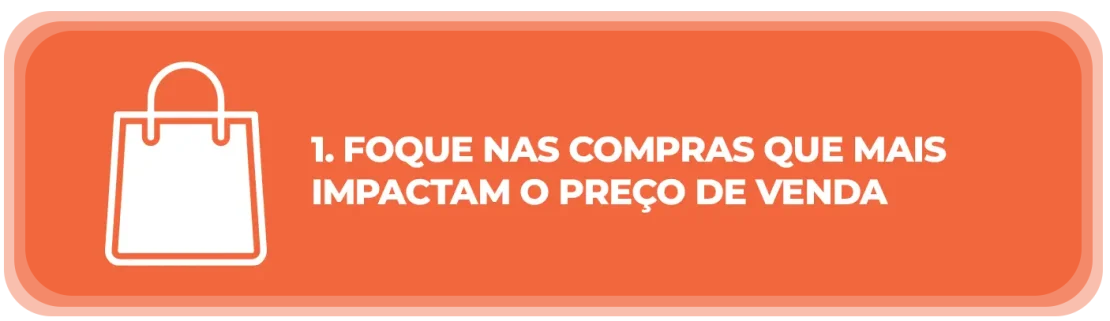 Foque nas compras que mais impactam o preço de venda Foque nas compras que mais impactam o preço de venda